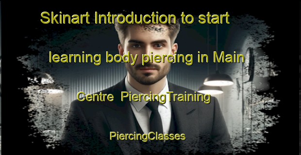 Skinart Introduction to start learning body piercing in Main Centre | PiercingTraining | PiercingClasses | SkinartTraining-Canada
