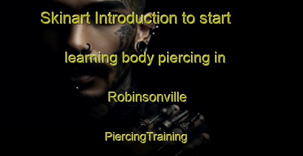 Skinart Introduction to start learning body piercing in Robinsonville | PiercingTraining | PiercingClasses | SkinartTraining-Canada