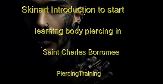 Skinart Introduction to start learning body piercing in Saint Charles Borromee | PiercingTraining | PiercingClasses | SkinartTraining-Canada