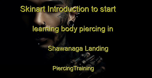 Skinart Introduction to start learning body piercing in Shawanaga Landing | PiercingTraining | PiercingClasses | SkinartTraining-Canada
