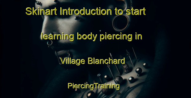 Skinart Introduction to start learning body piercing in Village Blanchard | #PiercingTraining #PiercingClasses #SkinartTraining-Canada