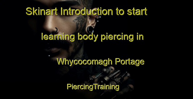 Skinart Introduction to start learning body piercing in Whycocomagh Portage | PiercingTraining | PiercingClasses | SkinartTraining-Canada