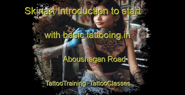 Skinart Introduction to start with basic tattooing in Aboushagan Road | TattooTraining | TattooClasses | SkinartTraining-Canada