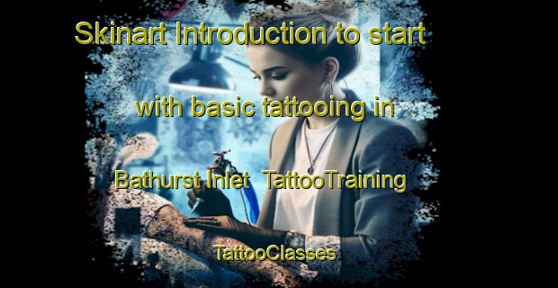 Skinart Introduction to start with basic tattooing in Bathurst Inlet | TattooTraining | TattooClasses | SkinartTraining-Canada