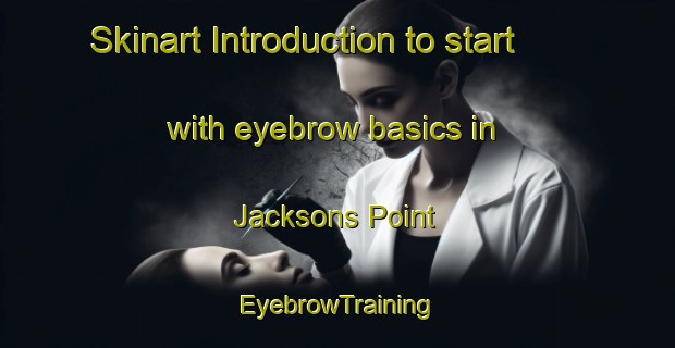 Skinart Introduction to start with eyebrow basics in Jacksons Point | EyebrowTraining | EyebrowClasses | SkinartTraining-Canada