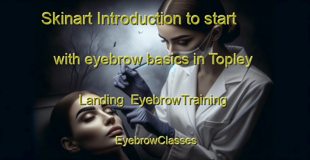 Skinart Introduction to start with eyebrow basics in Topley Landing | EyebrowTraining | EyebrowClasses | SkinartTraining-Canada