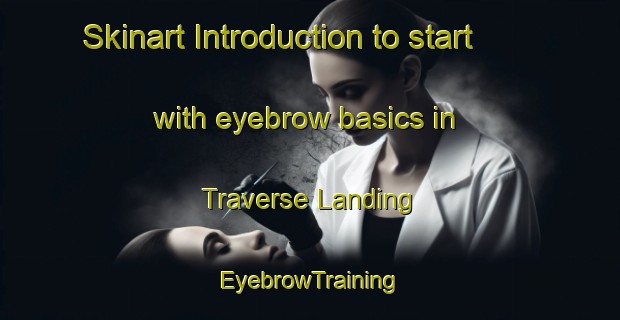 Skinart Introduction to start with eyebrow basics in Traverse Landing | EyebrowTraining | EyebrowClasses | SkinartTraining-Canada