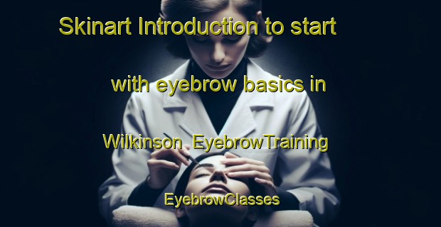 Skinart Introduction to start with eyebrow basics in Wilkinson | EyebrowTraining | EyebrowClasses | SkinartTraining-Canada