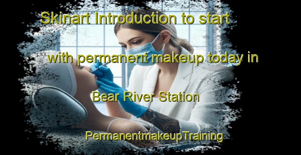 Skinart Introduction to start with permanent makeup today in Bear River Station | PermanentmakeupTraining | PermanentmakeupClasses | SkinartTraining-Canada