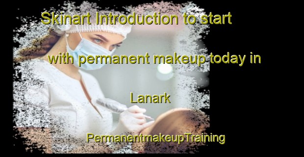 Skinart Introduction to start with permanent makeup today in Lanark | PermanentmakeupTraining | PermanentmakeupClasses | SkinartTraining-Canada