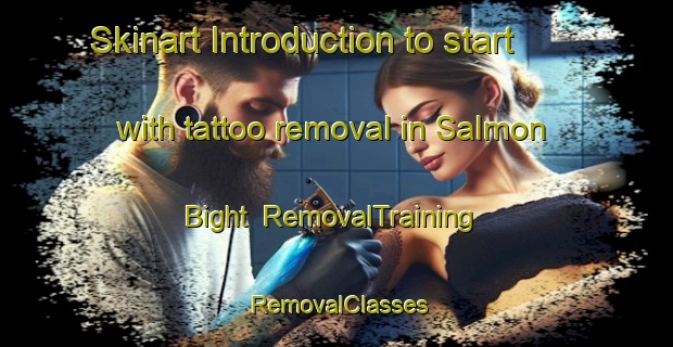 Skinart Introduction to start with tattoo removal in Salmon Bight | RemovalTraining | RemovalClasses | SkinartTraining-Canada