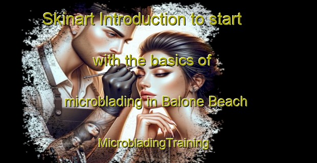 Skinart Introduction to start with the basics of microblading in Balone Beach | MicrobladingTraining | MicrobladingClasses | SkinartTraining-Canada