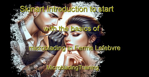 Skinart Introduction to start with the basics of microblading in Ferme Lefebvre | MicrobladingTraining | MicrobladingClasses | SkinartTraining-Canada