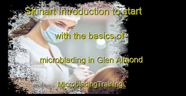 Skinart Introduction to start with the basics of microblading in Glen Almond | MicrobladingTraining | MicrobladingClasses | SkinartTraining-Canada