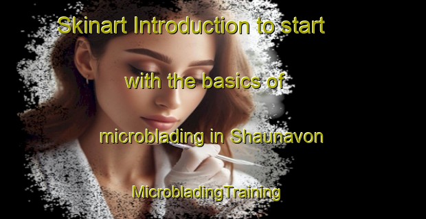 Skinart Introduction to start with the basics of microblading in Shaunavon | MicrobladingTraining | MicrobladingClasses | SkinartTraining-Canada