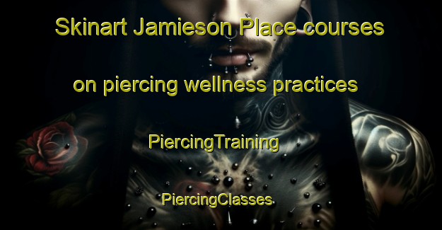 Skinart Jamieson Place courses on piercing wellness practices | PiercingTraining | PiercingClasses | SkinartTraining-Canada