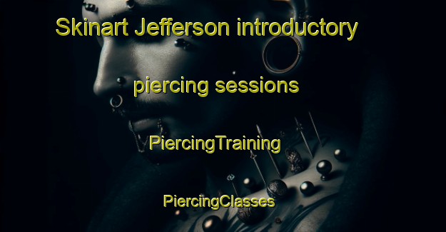 Skinart Jefferson introductory piercing sessions | PiercingTraining | PiercingClasses | SkinartTraining-Canada