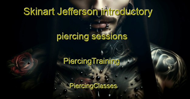 Skinart Jefferson introductory piercing sessions | PiercingTraining | PiercingClasses | SkinartTraining-Canada