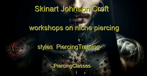 Skinart Johnson Croft workshops on niche piercing styles | PiercingTraining | PiercingClasses | SkinartTraining-Canada