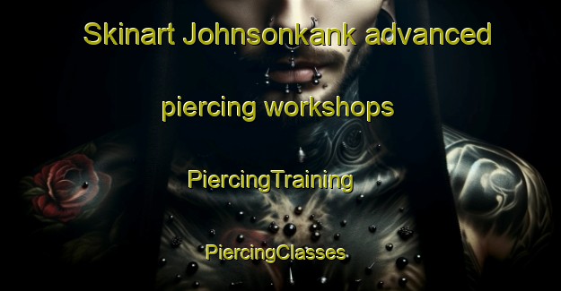 Skinart Johnsonkank advanced piercing workshops | PiercingTraining | PiercingClasses | SkinartTraining-Canada