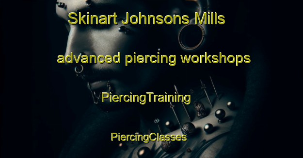 Skinart Johnsons Mills advanced piercing workshops | PiercingTraining | PiercingClasses | SkinartTraining-Canada