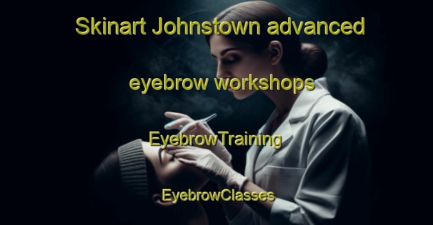 Skinart Johnstown advanced eyebrow workshops | EyebrowTraining | EyebrowClasses | SkinartTraining-Canada