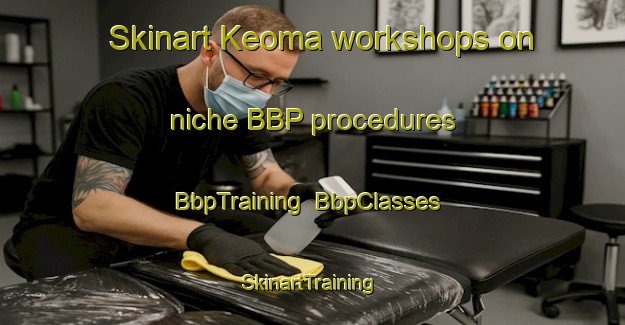 Skinart Keoma workshops on niche BBP procedures | BbpTraining | BbpClasses | SkinartTraining-Canada