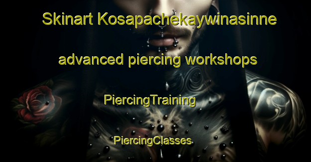 Skinart Kosapachekaywinasinne advanced piercing workshops | PiercingTraining | PiercingClasses | SkinartTraining-Canada