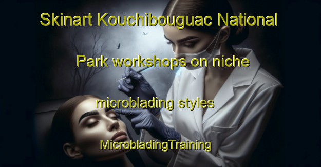 Skinart Kouchibouguac National Park workshops on niche microblading styles | MicrobladingTraining | MicrobladingClasses | SkinartTraining-Canada