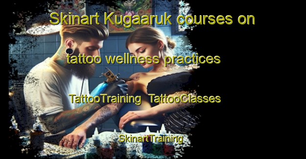 Skinart Kugaaruk courses on tattoo wellness practices | TattooTraining | TattooClasses | SkinartTraining-Canada