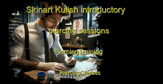 Skinart Kulish introductory piercing sessions | PiercingTraining | PiercingClasses | SkinartTraining-Canada