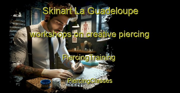 Skinart La Guadeloupe workshops on creative piercing | #PiercingTraining #PiercingClasses #SkinartTraining-Canada