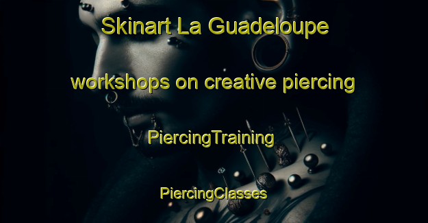 Skinart La Guadeloupe workshops on creative piercing | #PiercingTraining #PiercingClasses #SkinartTraining-Canada