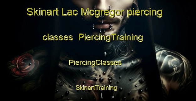 Skinart Lac Mcgregor piercing classes | PiercingTraining | PiercingClasses | SkinartTraining-Canada