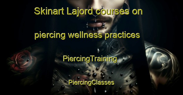 Skinart Lajord courses on piercing wellness practices | #PiercingTraining #PiercingClasses #SkinartTraining-Canada