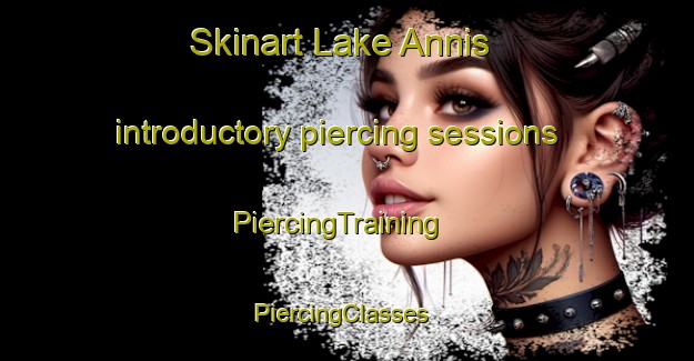 Skinart Lake Annis introductory piercing sessions | PiercingTraining | PiercingClasses | SkinartTraining-Canada