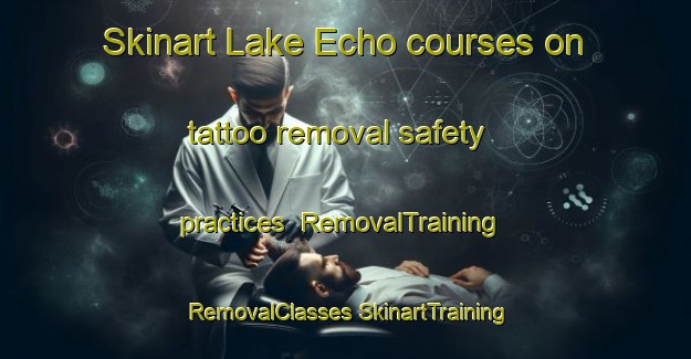 Skinart Lake Echo courses on tattoo removal safety practices | #RemovalTraining #RemovalClasses #SkinartTraining-Canada