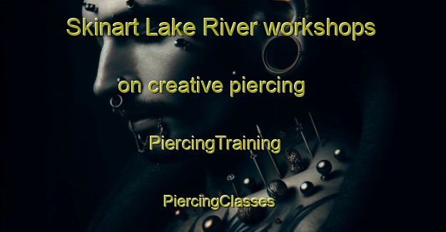 Skinart Lake River workshops on creative piercing | PiercingTraining | PiercingClasses | SkinartTraining-Canada
