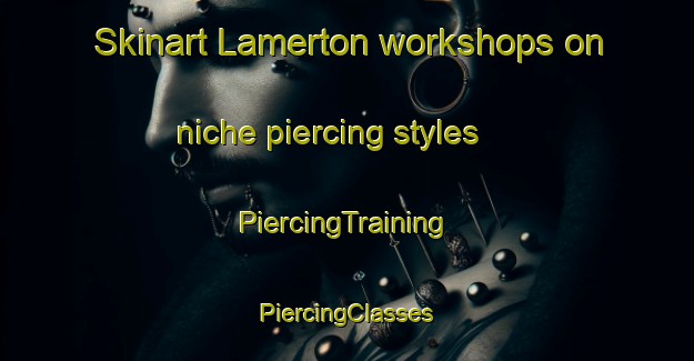 Skinart Lamerton workshops on niche piercing styles | #PiercingTraining #PiercingClasses #SkinartTraining-Canada