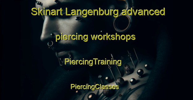 Skinart Langenburg advanced piercing workshops | PiercingTraining | PiercingClasses | SkinartTraining-Canada