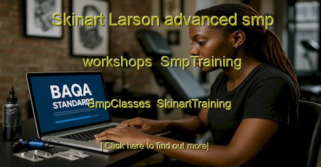 Skinart Larson advanced smp workshops | SmpTraining | SmpClasses | SkinartTraining-Canada