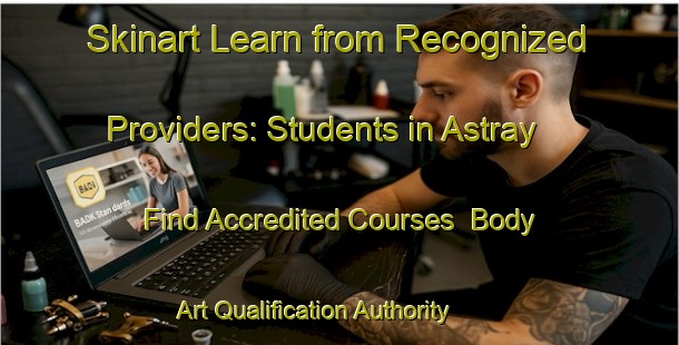 Skinart Learn from Recognized Providers: Students in Astray - Find Accredited Courses | Body Art Qualification Authority | BAQA-Canada