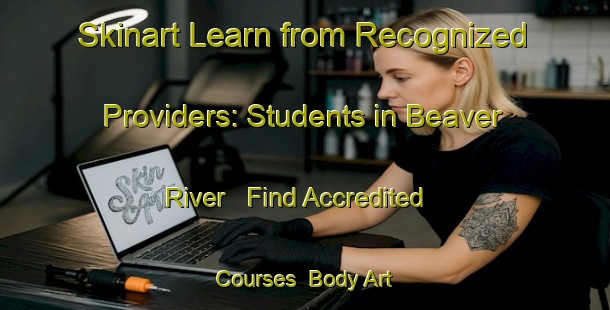 Skinart Learn from Recognized Providers: Students in Beaver River - Find Accredited Courses | Body Art Qualification Authority | BAQA-Canada