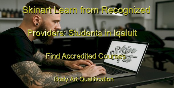 Skinart Learn from Recognized Providers: Students in Iqaluit - Find Accredited Courses | Body Art Qualification Authority | BAQA-Canada