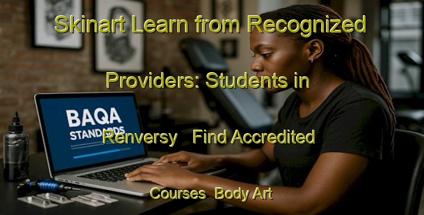 Skinart Learn from Recognized Providers: Students in Renversy - Find Accredited Courses | Body Art Qualification Authority | BAQA-Canada