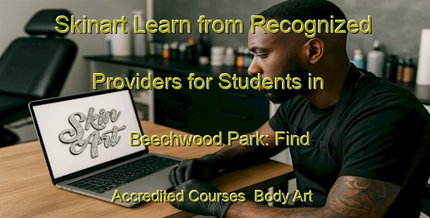 Skinart Learn from Recognized Providers for Students in Beechwood Park: Find Accredited Courses | Body Art Qualification Authority | BAQA-Canada