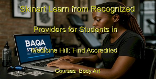 Skinart Learn from Recognized Providers for Students in Medicine Hill: Find Accredited Courses | Body Art Qualification Authority | BAQA-Canada