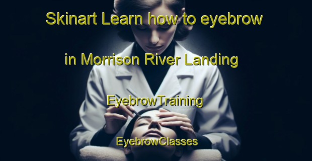 Skinart Learn how to eyebrow in Morrison River Landing | EyebrowTraining | EyebrowClasses | SkinartTraining-Canada
