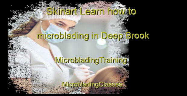 Skinart Learn how to microblading in Deep Brook | MicrobladingTraining | MicrobladingClasses | SkinartTraining-Canada