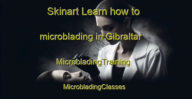 Skinart Learn how to microblading in Gibraltar | MicrobladingTraining | MicrobladingClasses | SkinartTraining-Canada